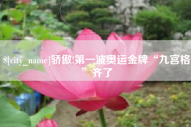 京山骄傲!第一波奥运金牌“九宫格”齐了