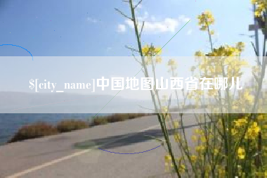京山中国地图山西省在哪儿