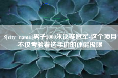 京山男子5000米决赛冠军-这个项目不仅考验着选手们的体能极限