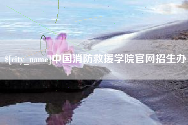 京山中国消防救援学院官网招生办
