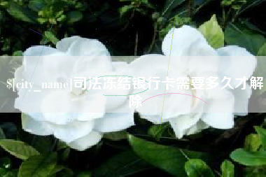 京山司法冻结银行卡需要多久才解除