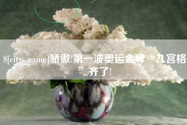 京山骄傲!第一波奥运金牌“九宫格”齐了!
