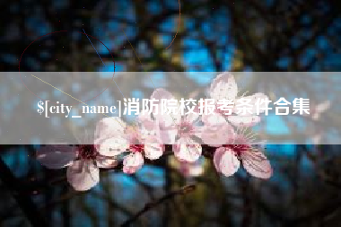 京山消防院校报考条件合集