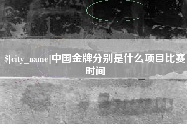 京山中国金牌分别是什么项目比赛时间